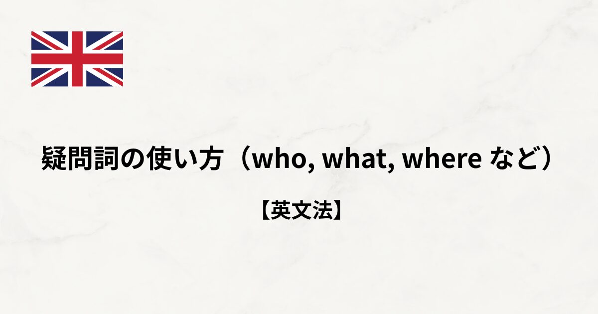 【英文法#26】疑問詞の使い方（who, what, where など）
