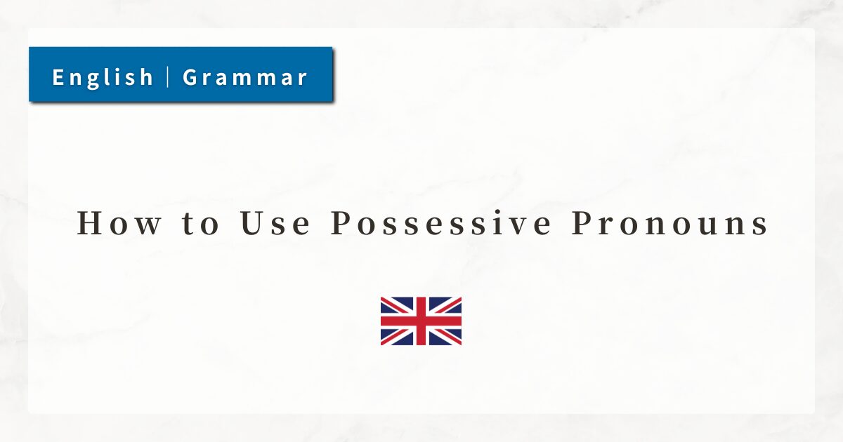 How to Use Possessive Pronouns｜Comprehensive List and Example Sentences